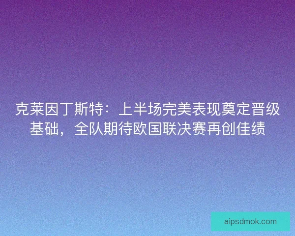 克莱因丁斯特：上半场完美表现奠定晋级基础，全队期待欧国联决赛再创佳绩